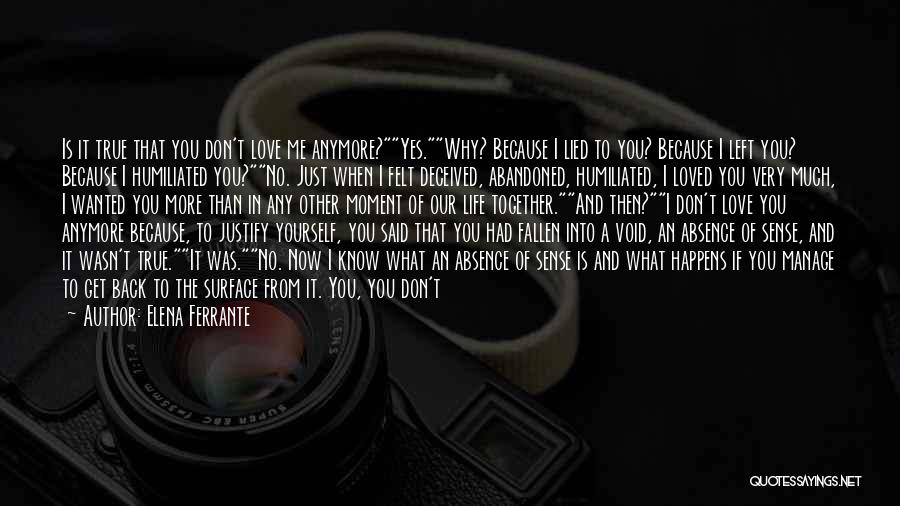 Elena Ferrante Quotes: Is It True That You Don't Love Me Anymore?yes.why? Because I Lied To You? Because I Left You? Because I