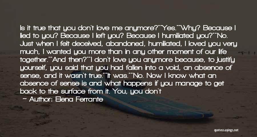 Elena Ferrante Quotes: Is It True That You Don't Love Me Anymore?yes.why? Because I Lied To You? Because I Left You? Because I