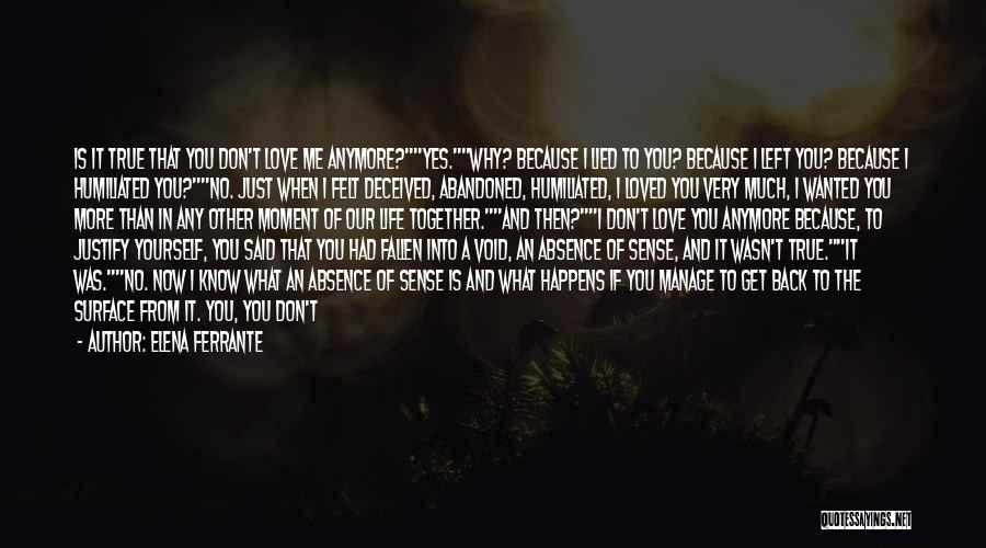 Elena Ferrante Quotes: Is It True That You Don't Love Me Anymore?yes.why? Because I Lied To You? Because I Left You? Because I