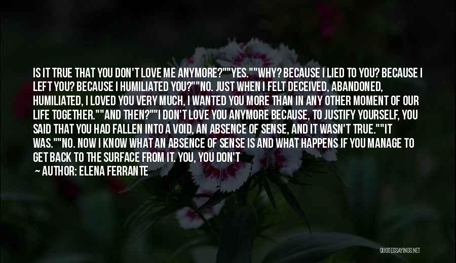 Elena Ferrante Quotes: Is It True That You Don't Love Me Anymore?yes.why? Because I Lied To You? Because I Left You? Because I