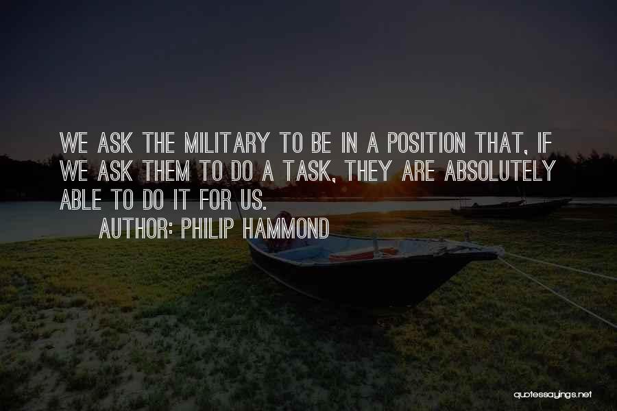 Philip Hammond Quotes: We Ask The Military To Be In A Position That, If We Ask Them To Do A Task, They Are