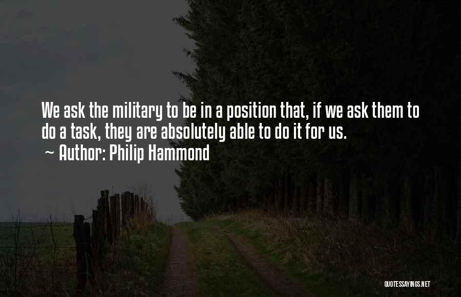 Philip Hammond Quotes: We Ask The Military To Be In A Position That, If We Ask Them To Do A Task, They Are