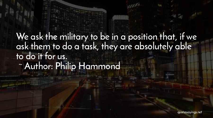 Philip Hammond Quotes: We Ask The Military To Be In A Position That, If We Ask Them To Do A Task, They Are