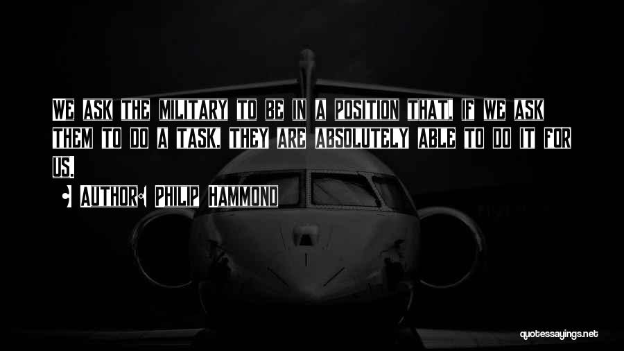 Philip Hammond Quotes: We Ask The Military To Be In A Position That, If We Ask Them To Do A Task, They Are