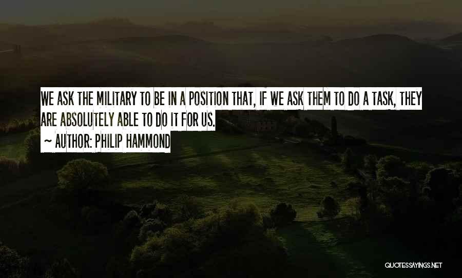 Philip Hammond Quotes: We Ask The Military To Be In A Position That, If We Ask Them To Do A Task, They Are