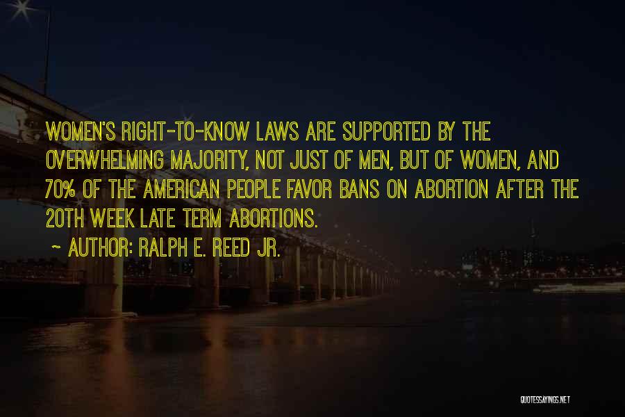 Ralph E. Reed Jr. Quotes: Women's Right-to-know Laws Are Supported By The Overwhelming Majority, Not Just Of Men, But Of Women, And 70% Of The