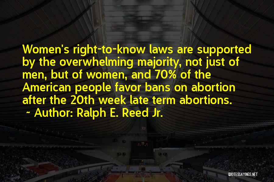 Ralph E. Reed Jr. Quotes: Women's Right-to-know Laws Are Supported By The Overwhelming Majority, Not Just Of Men, But Of Women, And 70% Of The