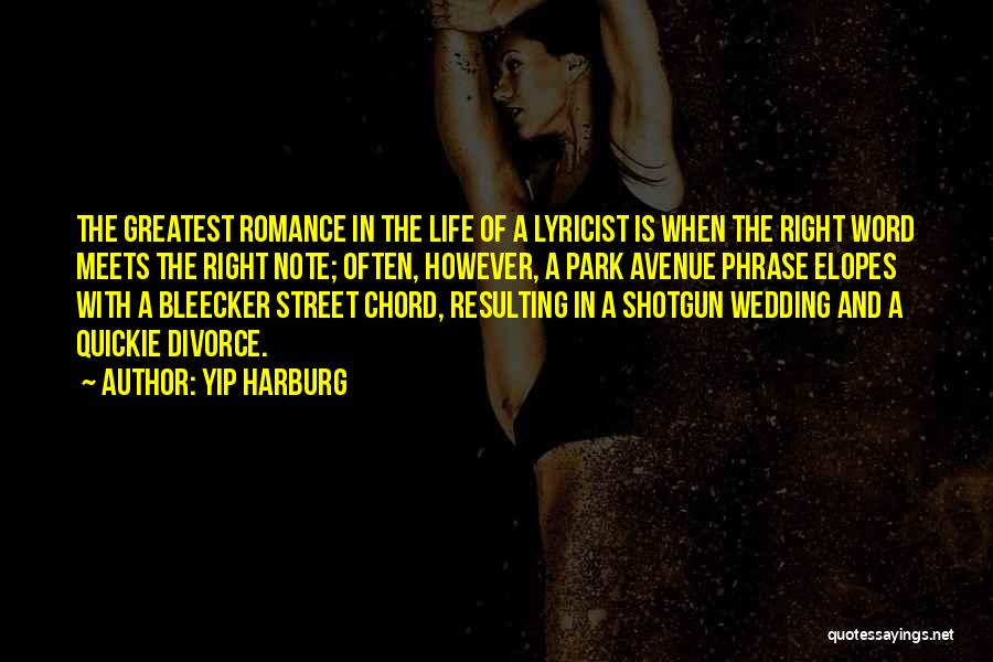 Yip Harburg Quotes: The Greatest Romance In The Life Of A Lyricist Is When The Right Word Meets The Right Note; Often, However,