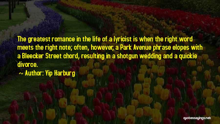 Yip Harburg Quotes: The Greatest Romance In The Life Of A Lyricist Is When The Right Word Meets The Right Note; Often, However,