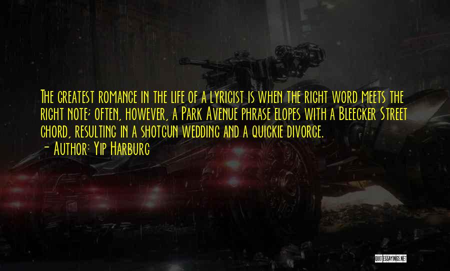 Yip Harburg Quotes: The Greatest Romance In The Life Of A Lyricist Is When The Right Word Meets The Right Note; Often, However,