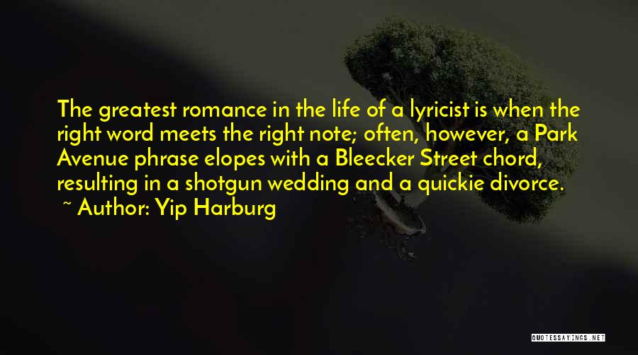 Yip Harburg Quotes: The Greatest Romance In The Life Of A Lyricist Is When The Right Word Meets The Right Note; Often, However,