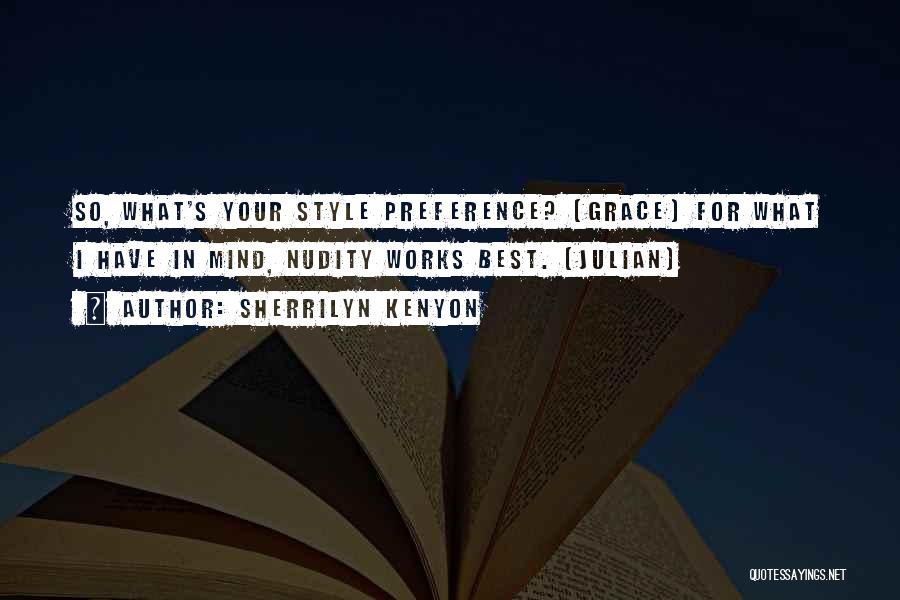 Sherrilyn Kenyon Quotes: So, What's Your Style Preference? (grace) For What I Have In Mind, Nudity Works Best. (julian)