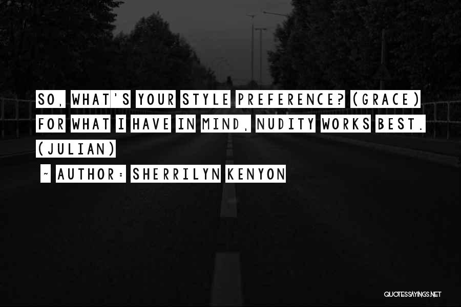 Sherrilyn Kenyon Quotes: So, What's Your Style Preference? (grace) For What I Have In Mind, Nudity Works Best. (julian)