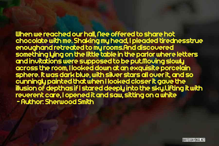 Sherwood Smith Quotes: When We Reached Our Hall, Nee Offered To Share Hot Chocolate With Me. Shaking My Head, I Pleaded Tirednesstrue Enoughand