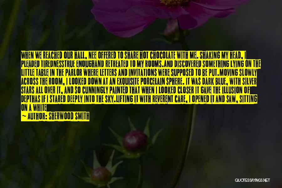 Sherwood Smith Quotes: When We Reached Our Hall, Nee Offered To Share Hot Chocolate With Me. Shaking My Head, I Pleaded Tirednesstrue Enoughand