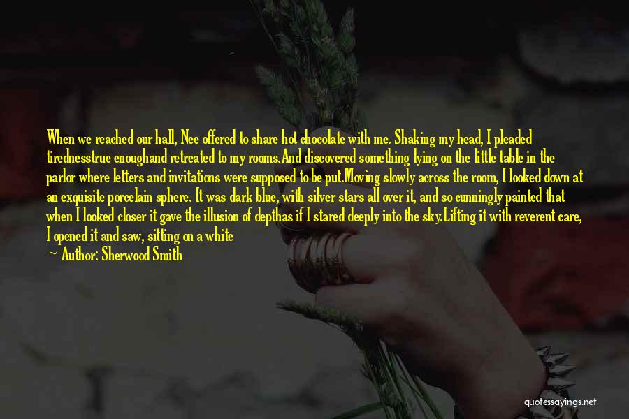 Sherwood Smith Quotes: When We Reached Our Hall, Nee Offered To Share Hot Chocolate With Me. Shaking My Head, I Pleaded Tirednesstrue Enoughand