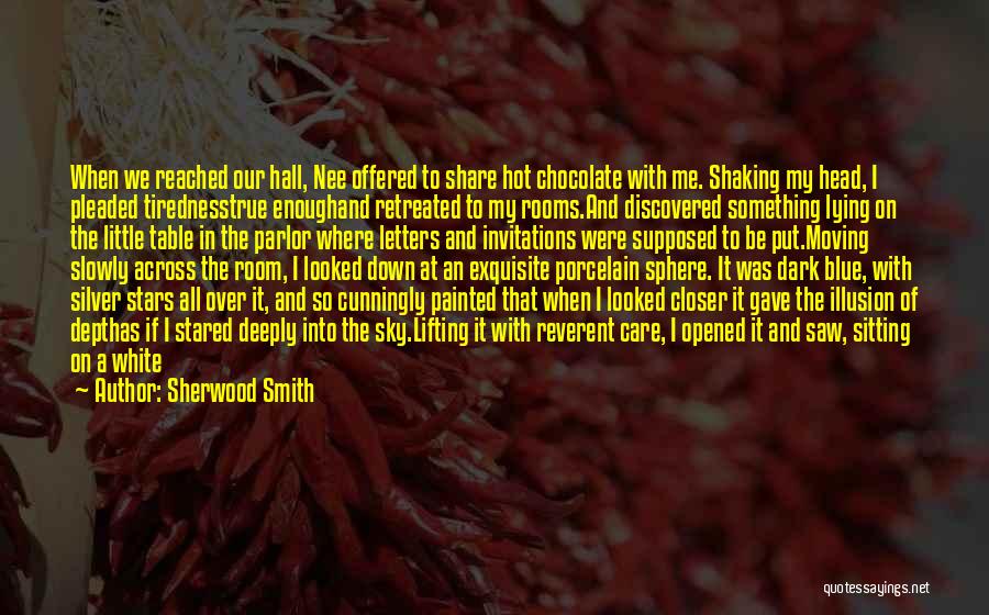 Sherwood Smith Quotes: When We Reached Our Hall, Nee Offered To Share Hot Chocolate With Me. Shaking My Head, I Pleaded Tirednesstrue Enoughand