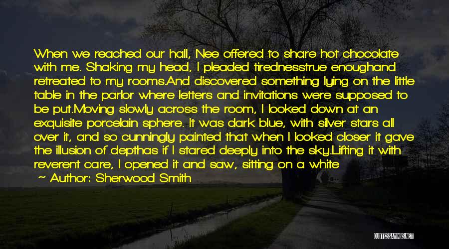 Sherwood Smith Quotes: When We Reached Our Hall, Nee Offered To Share Hot Chocolate With Me. Shaking My Head, I Pleaded Tirednesstrue Enoughand