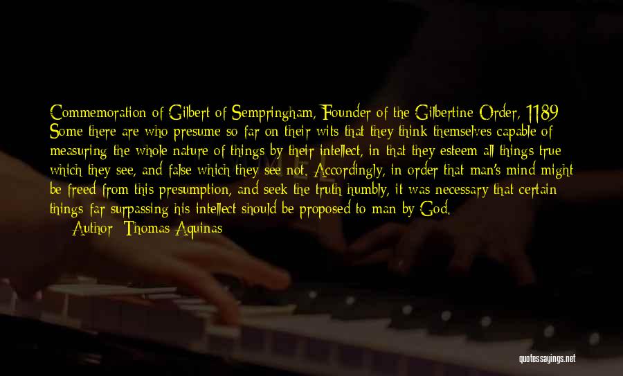 Thomas Aquinas Quotes: Commemoration Of Gilbert Of Sempringham, Founder Of The Gilbertine Order, 1189 Some There Are Who Presume So Far On Their