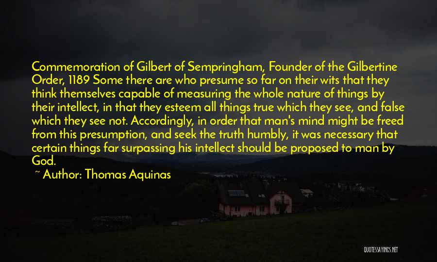 Thomas Aquinas Quotes: Commemoration Of Gilbert Of Sempringham, Founder Of The Gilbertine Order, 1189 Some There Are Who Presume So Far On Their