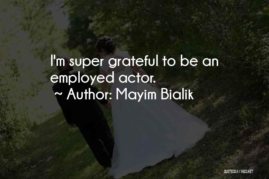 Mayim Bialik Quotes: I'm Super Grateful To Be An Employed Actor.