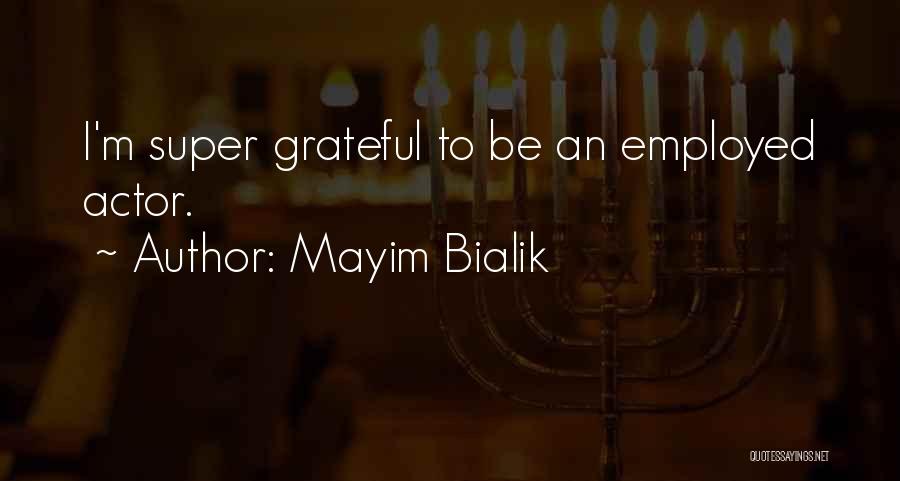 Mayim Bialik Quotes: I'm Super Grateful To Be An Employed Actor.