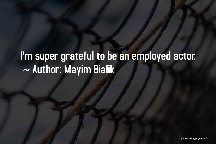 Mayim Bialik Quotes: I'm Super Grateful To Be An Employed Actor.