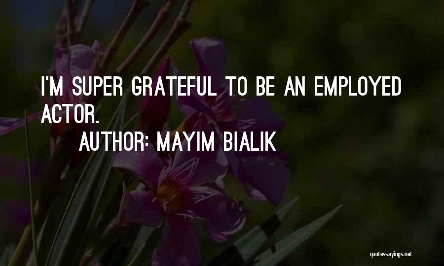 Mayim Bialik Quotes: I'm Super Grateful To Be An Employed Actor.