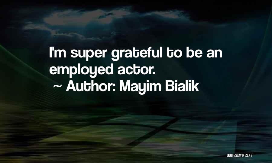 Mayim Bialik Quotes: I'm Super Grateful To Be An Employed Actor.