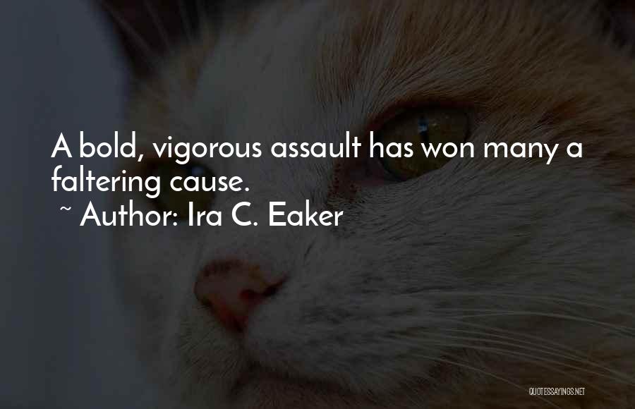 Ira C. Eaker Quotes: A Bold, Vigorous Assault Has Won Many A Faltering Cause.