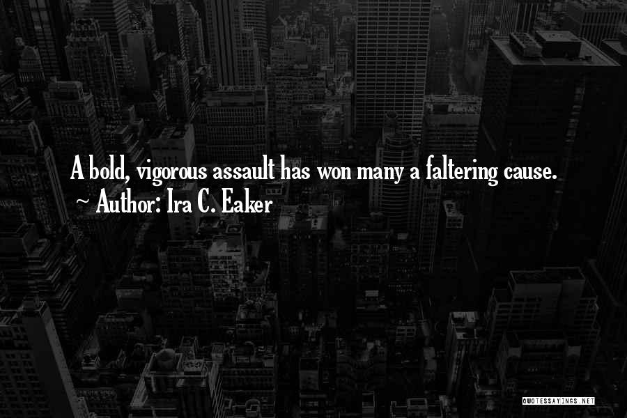 Ira C. Eaker Quotes: A Bold, Vigorous Assault Has Won Many A Faltering Cause.