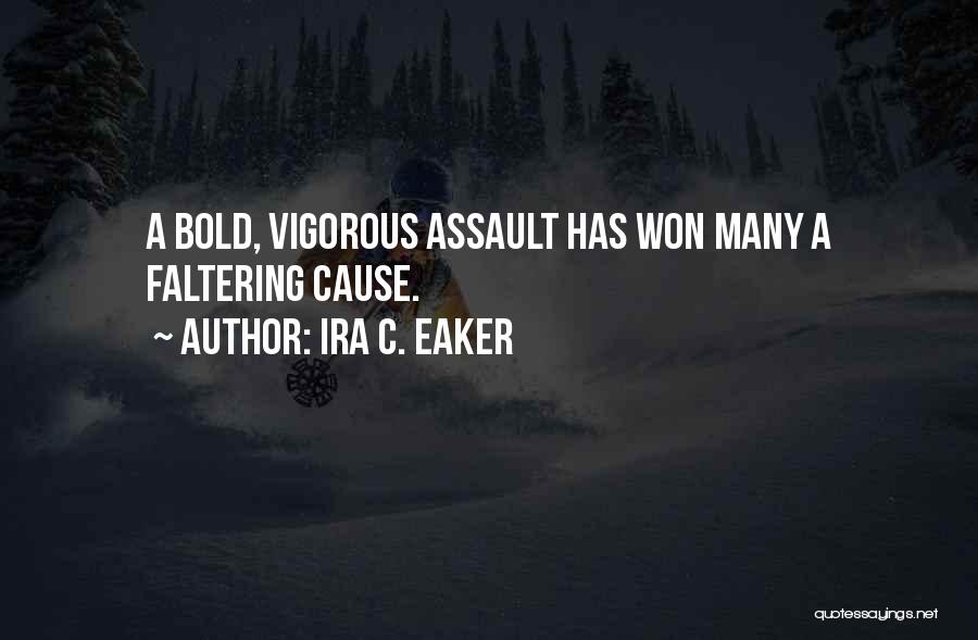 Ira C. Eaker Quotes: A Bold, Vigorous Assault Has Won Many A Faltering Cause.