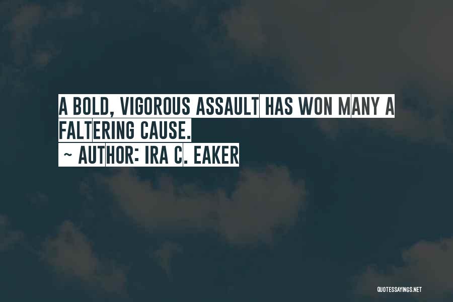 Ira C. Eaker Quotes: A Bold, Vigorous Assault Has Won Many A Faltering Cause.