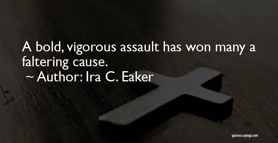 Ira C. Eaker Quotes: A Bold, Vigorous Assault Has Won Many A Faltering Cause.