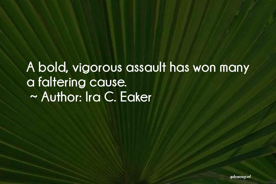 Ira C. Eaker Quotes: A Bold, Vigorous Assault Has Won Many A Faltering Cause.