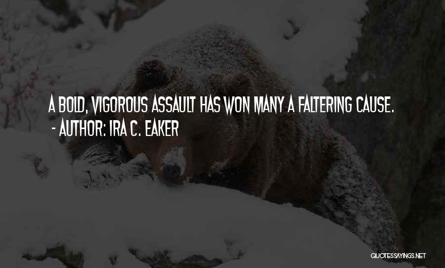 Ira C. Eaker Quotes: A Bold, Vigorous Assault Has Won Many A Faltering Cause.