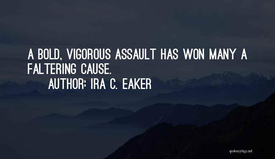 Ira C. Eaker Quotes: A Bold, Vigorous Assault Has Won Many A Faltering Cause.