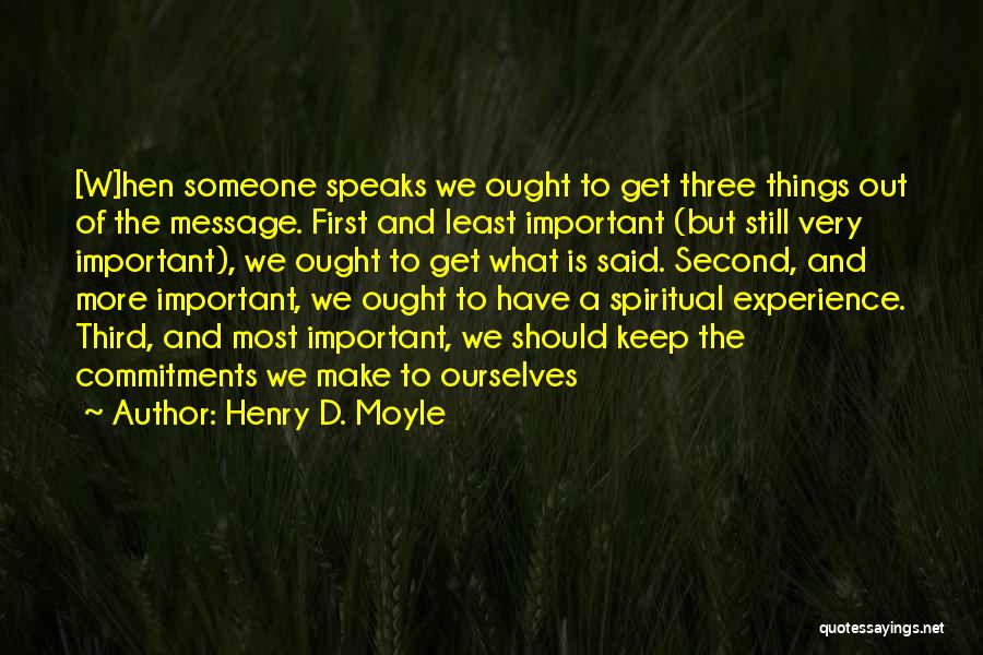 Henry D. Moyle Quotes: [w]hen Someone Speaks We Ought To Get Three Things Out Of The Message. First And Least Important (but Still Very