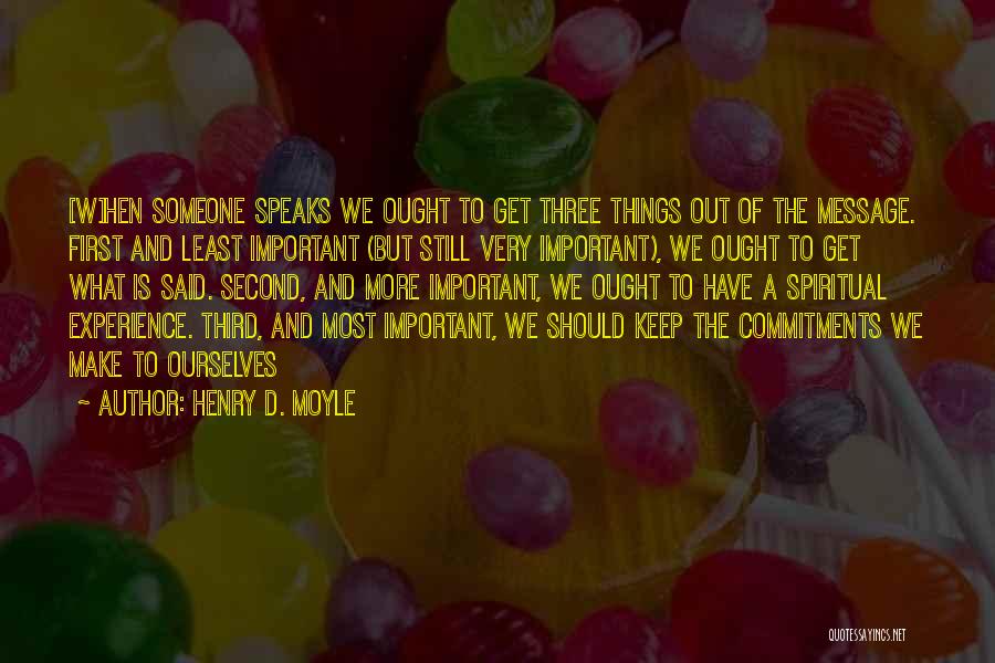 Henry D. Moyle Quotes: [w]hen Someone Speaks We Ought To Get Three Things Out Of The Message. First And Least Important (but Still Very