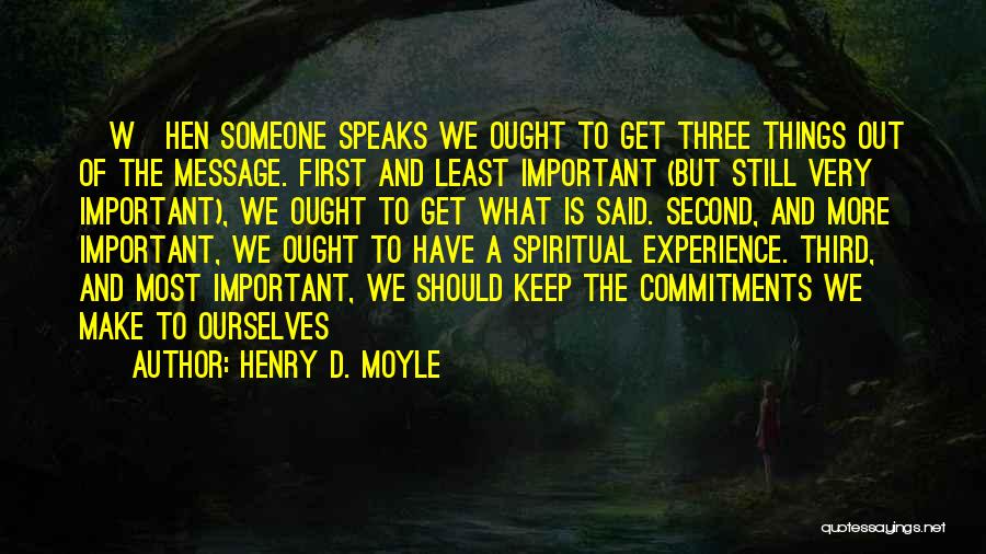 Henry D. Moyle Quotes: [w]hen Someone Speaks We Ought To Get Three Things Out Of The Message. First And Least Important (but Still Very