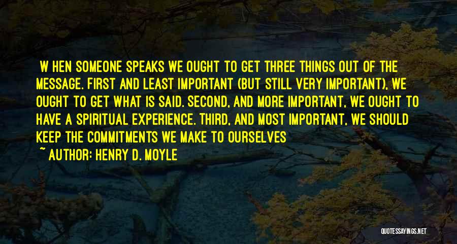 Henry D. Moyle Quotes: [w]hen Someone Speaks We Ought To Get Three Things Out Of The Message. First And Least Important (but Still Very