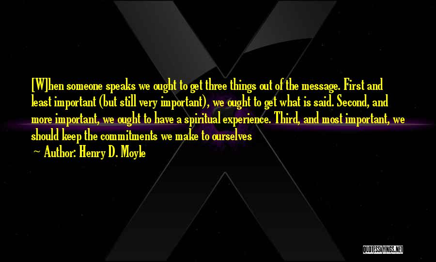 Henry D. Moyle Quotes: [w]hen Someone Speaks We Ought To Get Three Things Out Of The Message. First And Least Important (but Still Very