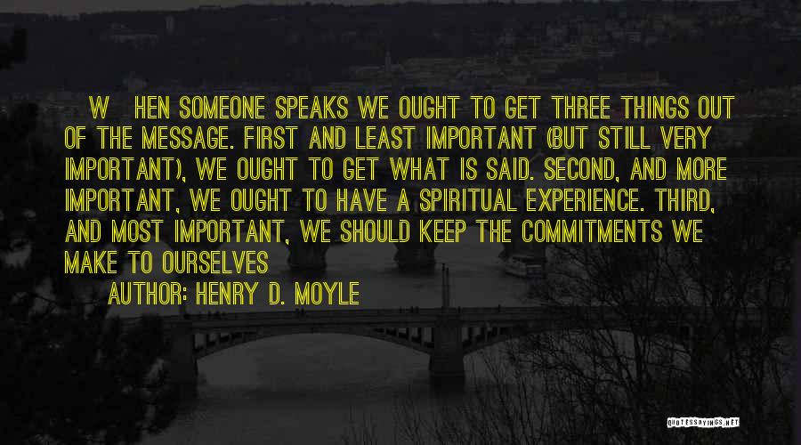 Henry D. Moyle Quotes: [w]hen Someone Speaks We Ought To Get Three Things Out Of The Message. First And Least Important (but Still Very