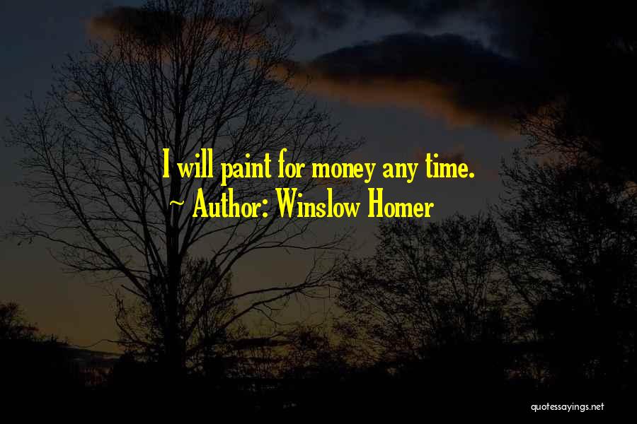 Winslow Homer Quotes: I Will Paint For Money Any Time.