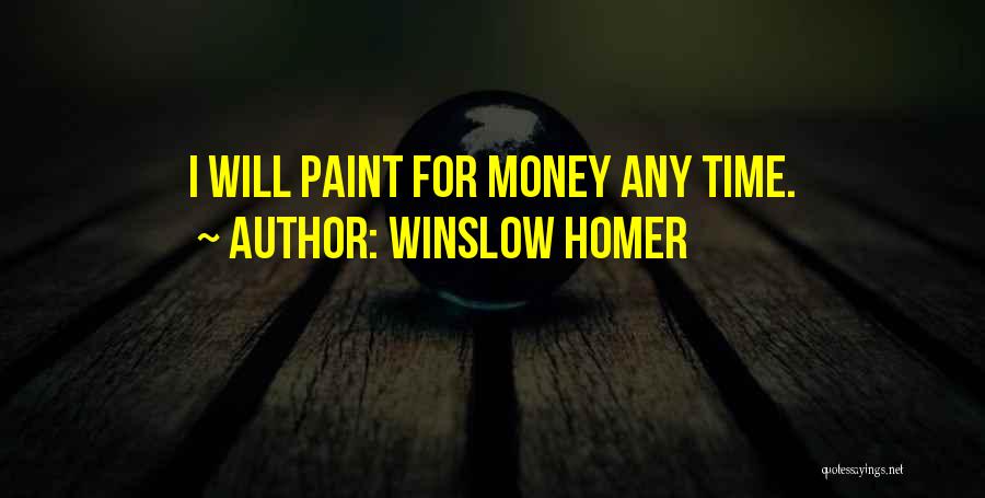 Winslow Homer Quotes: I Will Paint For Money Any Time.