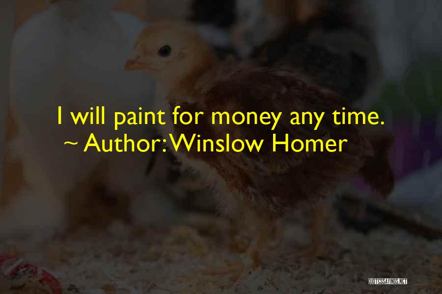 Winslow Homer Quotes: I Will Paint For Money Any Time.