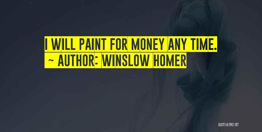 Winslow Homer Quotes: I Will Paint For Money Any Time.