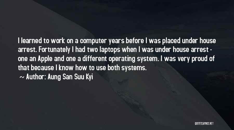 Aung San Suu Kyi Quotes: I Learned To Work On A Computer Years Before I Was Placed Under House Arrest. Fortunately I Had Two Laptops