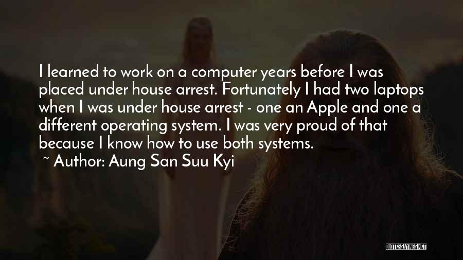 Aung San Suu Kyi Quotes: I Learned To Work On A Computer Years Before I Was Placed Under House Arrest. Fortunately I Had Two Laptops