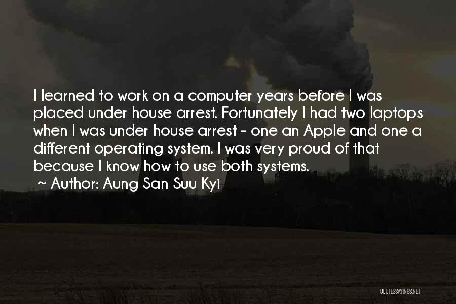 Aung San Suu Kyi Quotes: I Learned To Work On A Computer Years Before I Was Placed Under House Arrest. Fortunately I Had Two Laptops